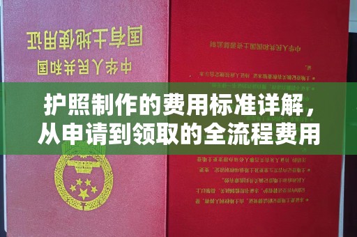 迁安护照制作的费用标准详解，从申请到领取的全流程费用指南