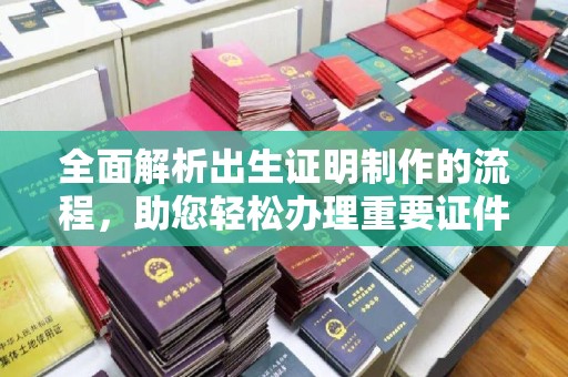 迁安全面解析出生证明制作的流程，助您轻松办理重要证件
