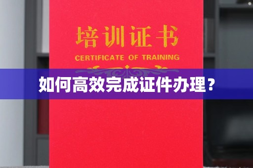 迁安如何高效完成证件办理？