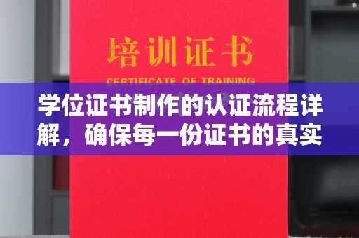 迁安学位证书制作的认证流程详解，确保每一份证书的真实性与权威性