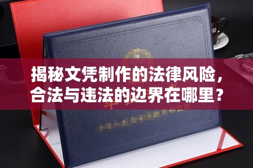 迁安揭秘文凭制作的法律风险，合法与违法的边界在哪里？
