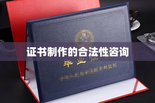 迁安证书制作的合法性咨询