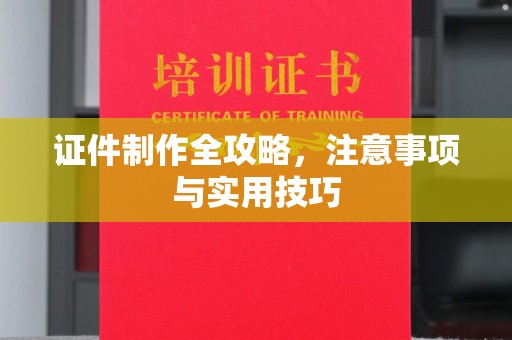 迁安证件制作全攻略，注意事项与实用技巧